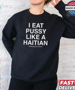I Eat Pussy Like A Haitian Shirt