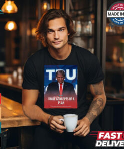 I Have Concepts Of A Plan Trump When Asked About Healthcare t shirt