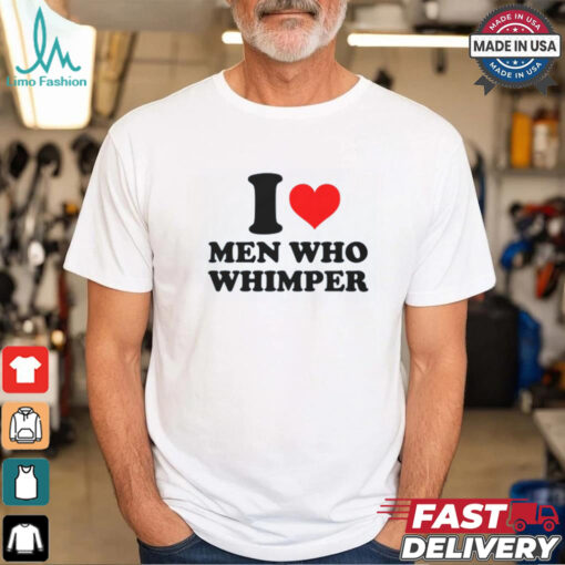 I Heart Men Who Whimper Shirt