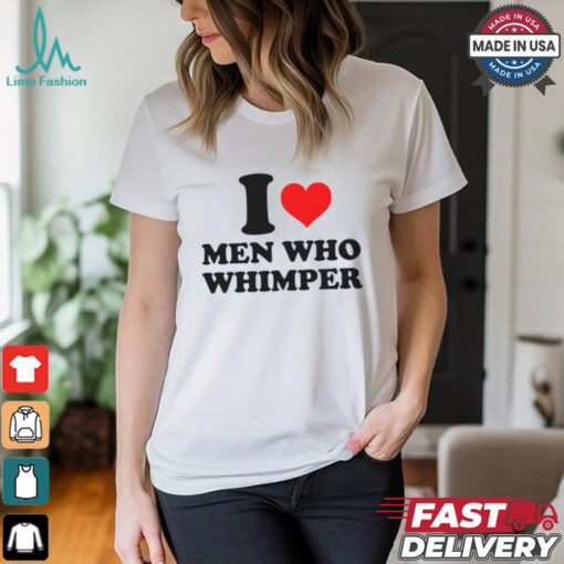 I Heart Men Who Whimper Shirt