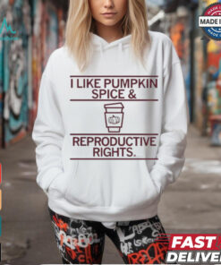 I Like Pumpkin Spice And Reproductive Rights T shirt