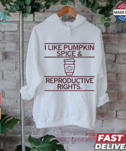 I Like Pumpkin Spice And Reproductive Rights T shirt