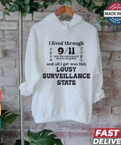 I Lived Through 9 11 And The Subsequent Abuses Of Power And All I Got Was This Lousy Surveillance State T Shirts