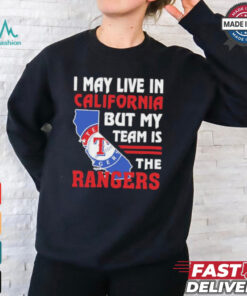 I May Live In California But My Team Is The Texas Rangers shirt