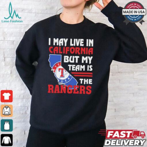 I May Live In California But My Team Is The Texas Rangers shirt
