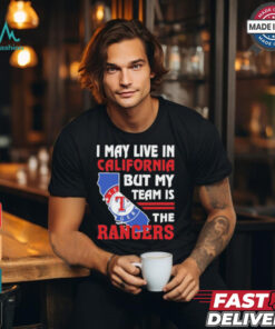 I May Live In California But My Team Is The Texas Rangers shirt