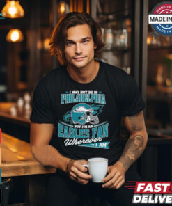 I May Not Be In Philadelphia But I’m A Eagles Fan Wherever I Am shirt