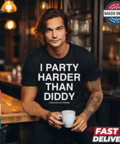 I Party Harder Than Diddy Assholes Live Forever t shirt