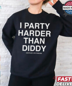 I Party Harder Than Diddy Assholes Live Forever t shirt