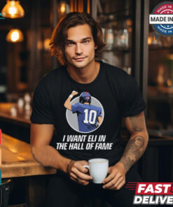 I Want Eli in the HOF Hall Of Fame Eli Manning New York Giants t shirt