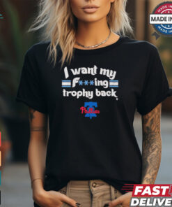 I Want My F ing Trophy Back Phillies 2024 Shirt