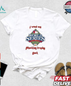 I Want My Fucking Trophy Back Philadelphia Phillies World Series 2024 Shirt