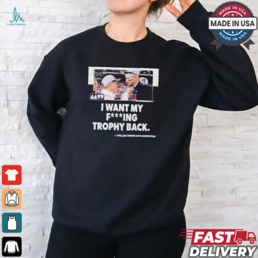 I Want My Fucking Trophy Back Phillies Owner John Middleton Shirt