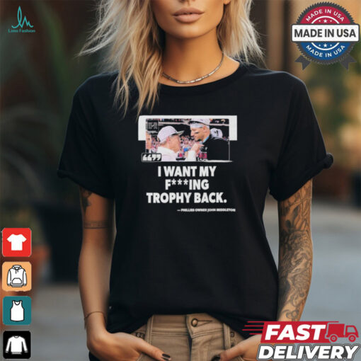 I Want My Fucking Trophy Back Phillies Owner John Middleton Shirt