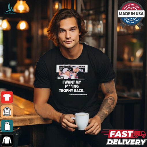 I Want My Fucking Trophy Back Phillies Owner John Middleton Shirt
