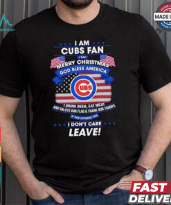 I am Chicago Cubs fan I say Merry Christmas god bless America I drink beer eat meat ans salute our flag and thank our troops shirt