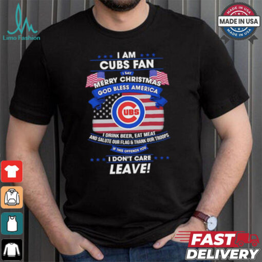 I am Chicago Cubs fan I say Merry Christmas god bless America I drink beer eat meat ans salute our flag and thank our troops shirt