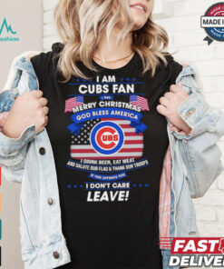 I am Chicago Cubs fan I say Merry Christmas god bless America I drink beer eat meat ans salute our flag and thank our troops shirt