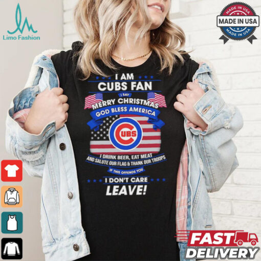 I am Chicago Cubs fan I say Merry Christmas god bless America I drink beer eat meat ans salute our flag and thank our troops shirt