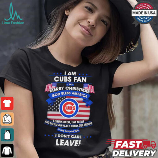 I am Chicago Cubs fan I say Merry Christmas god bless America I drink beer eat meat ans salute our flag and thank our troops shirt