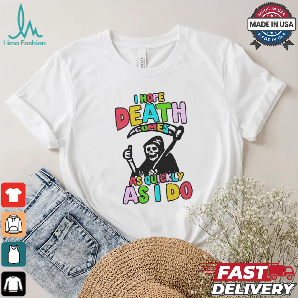 I hope death comes shirt I hope death comes shirt
