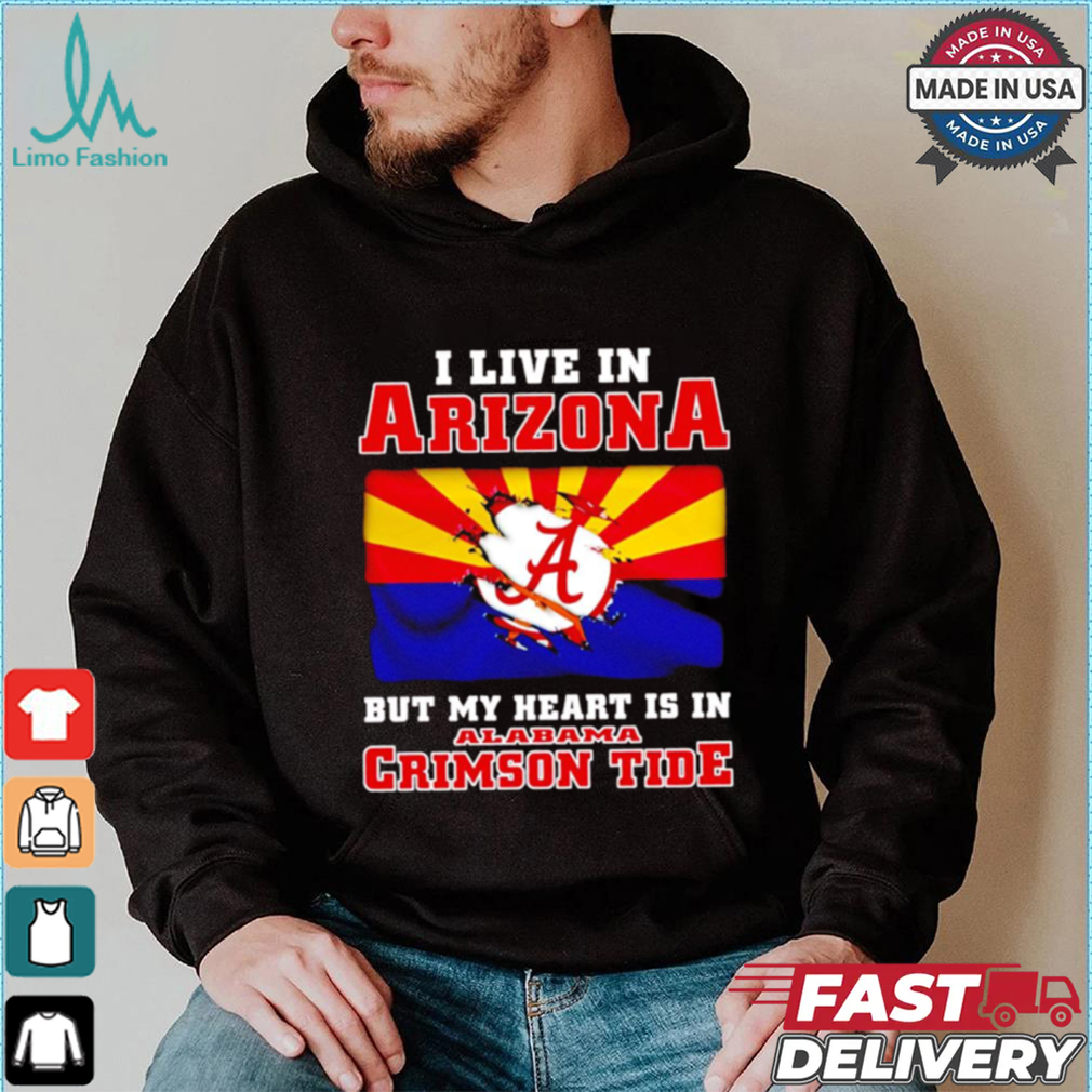 I live in Arizona but my heart is in Crimson Tide shirt I live in Arizona but my heart is in Crimson Tide shirt