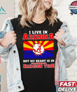 I live in Arizona but my heart is in Crimson Tide shirt, hoodie, sweater, long sleeve and tank top I live in Arizona but my heart is in Crimson Tide shirt
