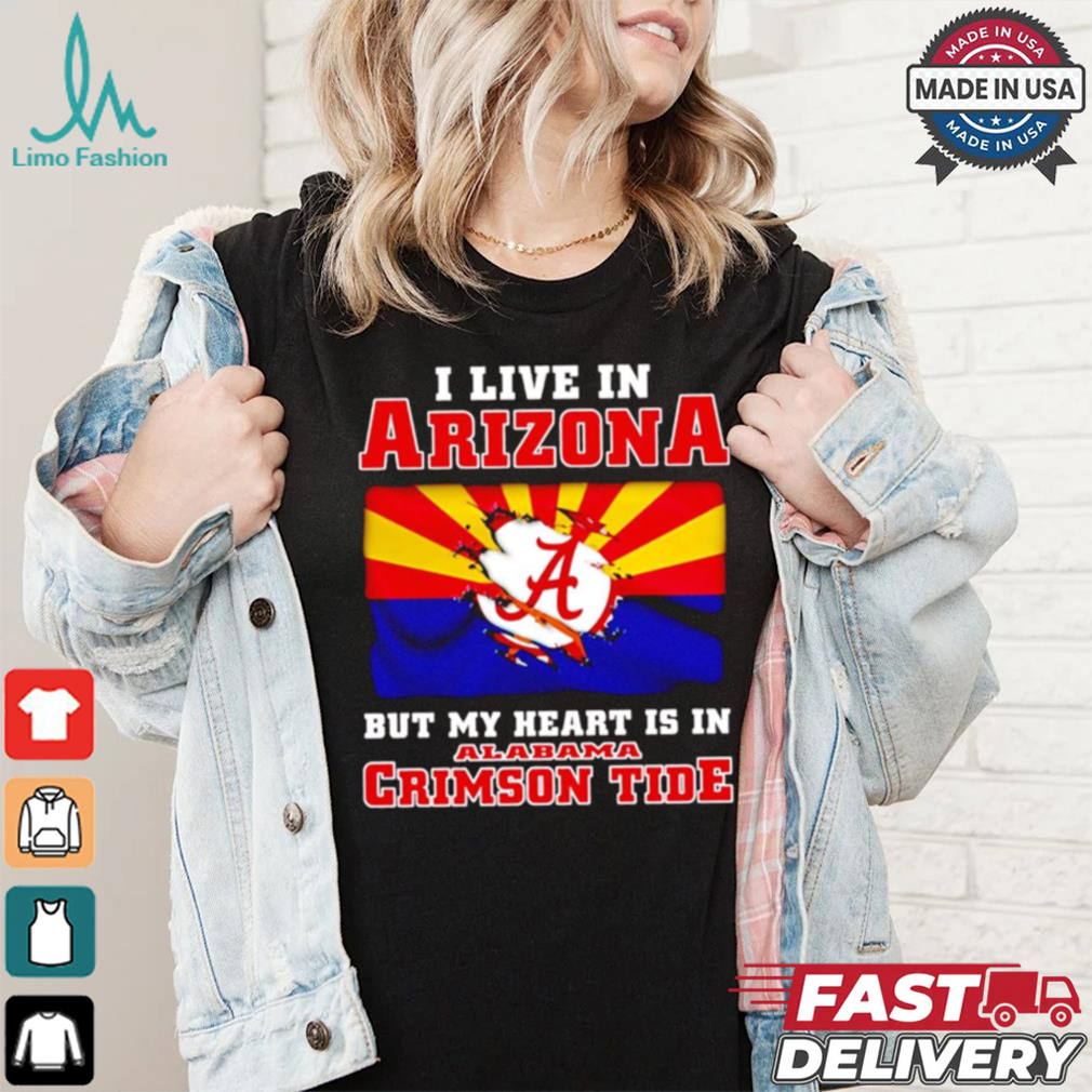 I live in Arizona but my heart is in Crimson Tide shirt I live in Arizona but my heart is in Crimson Tide shirt