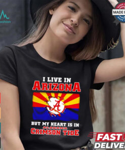 I live in Arizona but my heart is in Crimson Tide shirt, hoodie, sweater, long sleeve and tank top I live in Arizona but my heart is in Crimson Tide shirt
