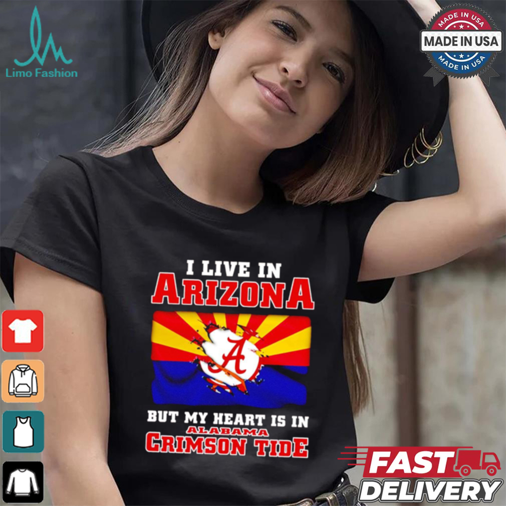 I live in Arizona but my heart is in Crimson Tide shirt I live in Arizona but my heart is in Crimson Tide shirt