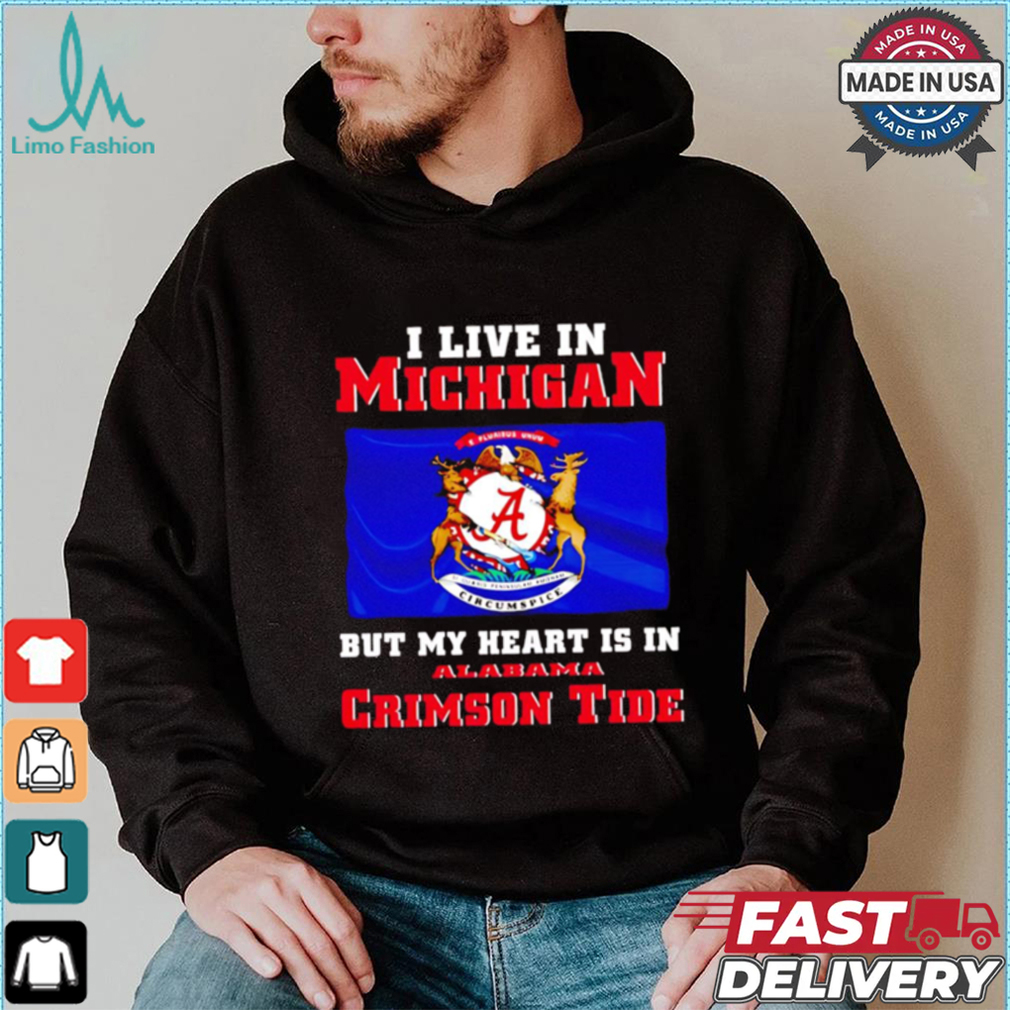 I live in Michigan but my heart is in Crimson Tide shirt I live in Michigan but my heart is in Crimson Tide shirt
