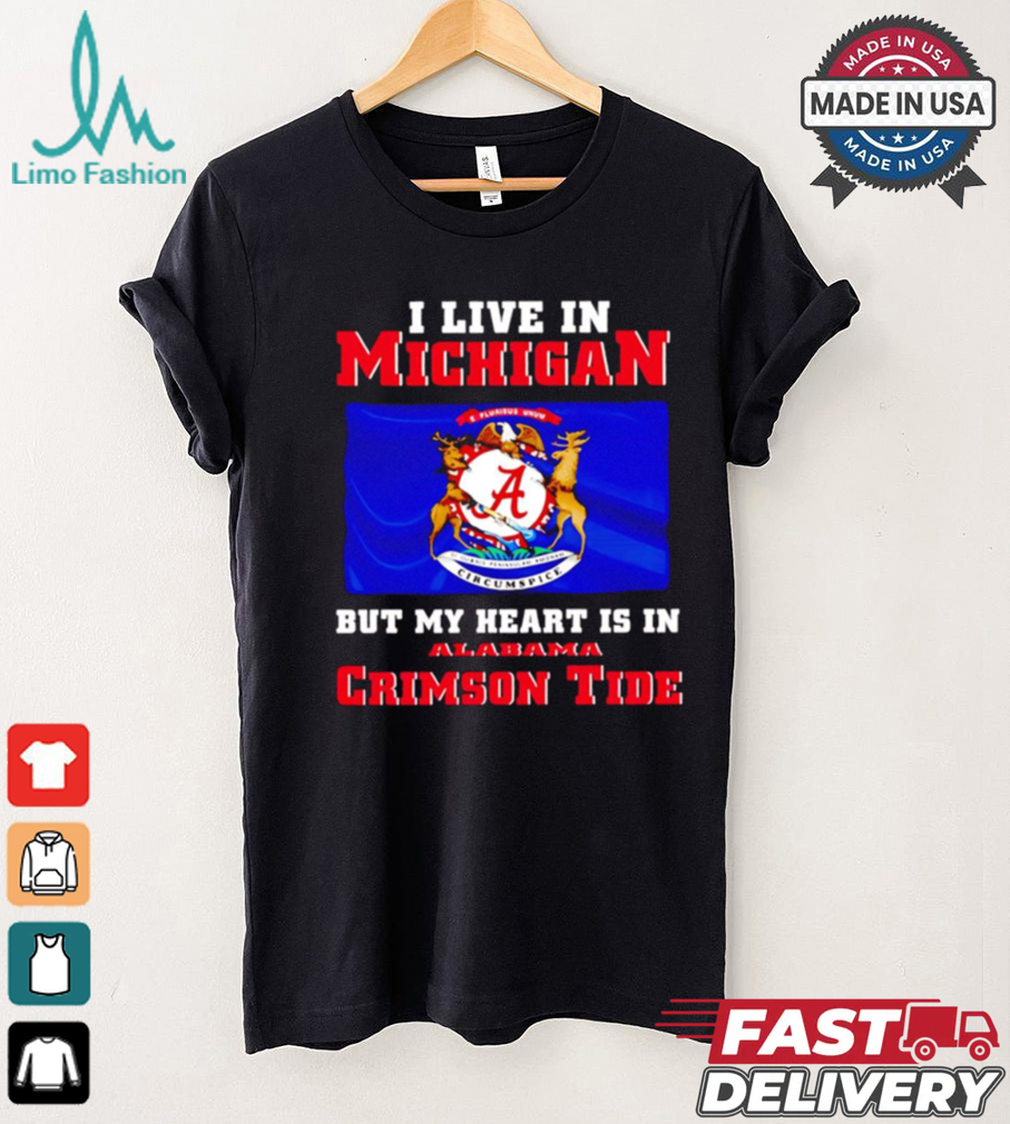 I live in Michigan but my heart is in Crimson Tide shirt I live in Michigan but my heart is in Crimson Tide shirt