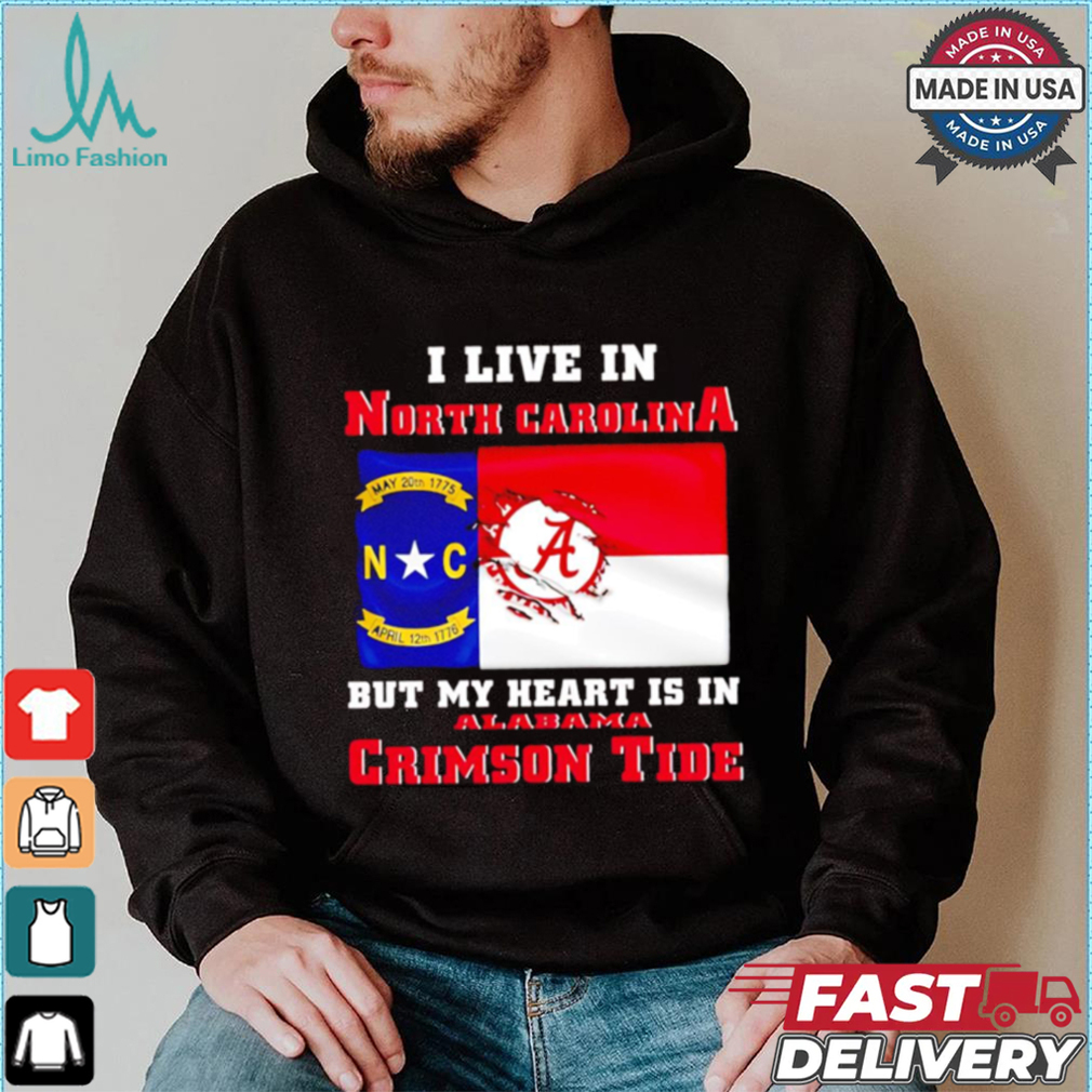 I live in North Carolina but my heart is in Crimson Tide shirt I live in North Carolina but my heart is in Crimson Tide shirt