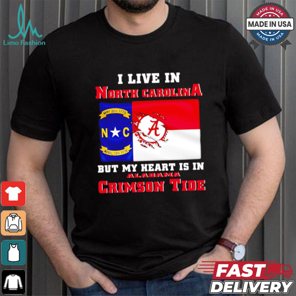 I live in North Carolina but my heart is in Crimson Tide shirt I live in North Carolina but my heart is in Crimson Tide shirt