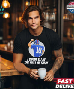 I want Eli in the Hof of fame Eli Manning New York Giants shirt
