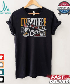 I’d rather be at the Canfield Fair shirt