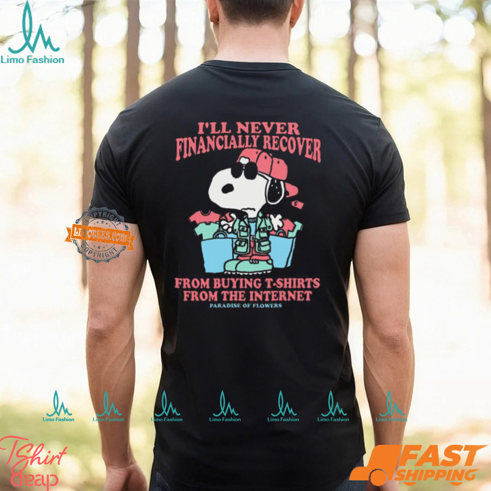I’ll Never Financially Recover From Buying From The Internet Paradise Of Flower Snoopy Painting t shirt I’ll Never Financially Recover From Buying From The Internet Paradise Of Flower Snoopy Painting t shirt