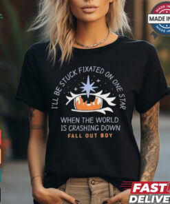 I’ll be stuck fixated on one star when the world is crashing down T shirt