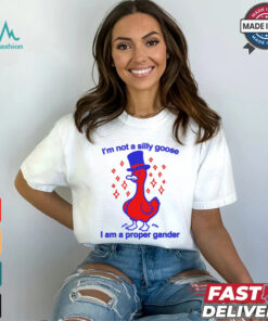 I’m Not A Silly Goose I Am A Proper Gander Shirt
