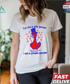 I’m Not A Silly Goose I Am A Proper Gander Shirt