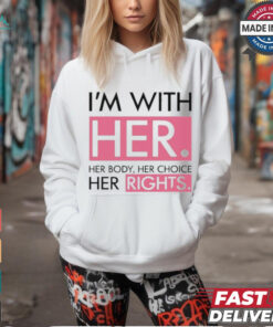 I’m With Her Her Body Her Choice Her Rights Shirt