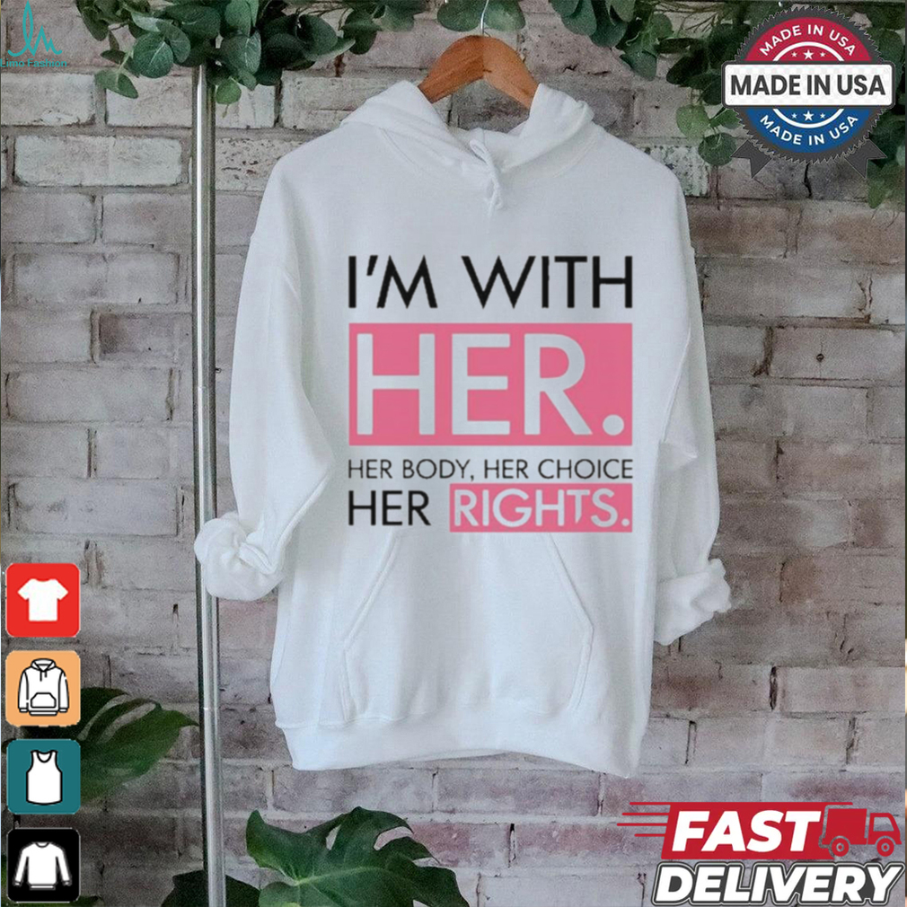 I’m With Her Her Body Her Choice Her Rights Shirt I’m With Her Her Body Her Choice Her Rights Shirt