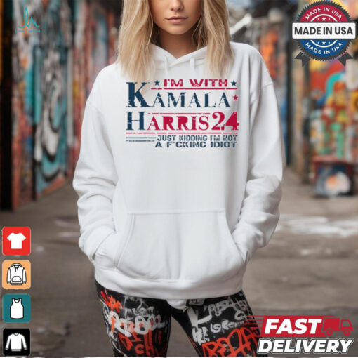 I’m With Kamala Harris Jk I’m Not A F Idiot T Shirt