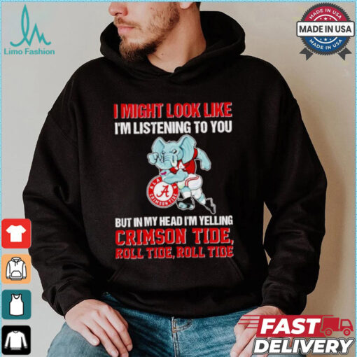 I’m listening to you but in my head I’m yelling Alabama Crimson Tide shirt