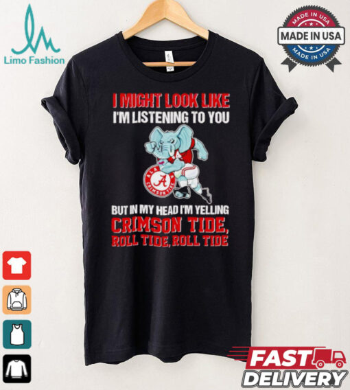 I’m listening to you but in my head I’m yelling Alabama Crimson Tide shirt