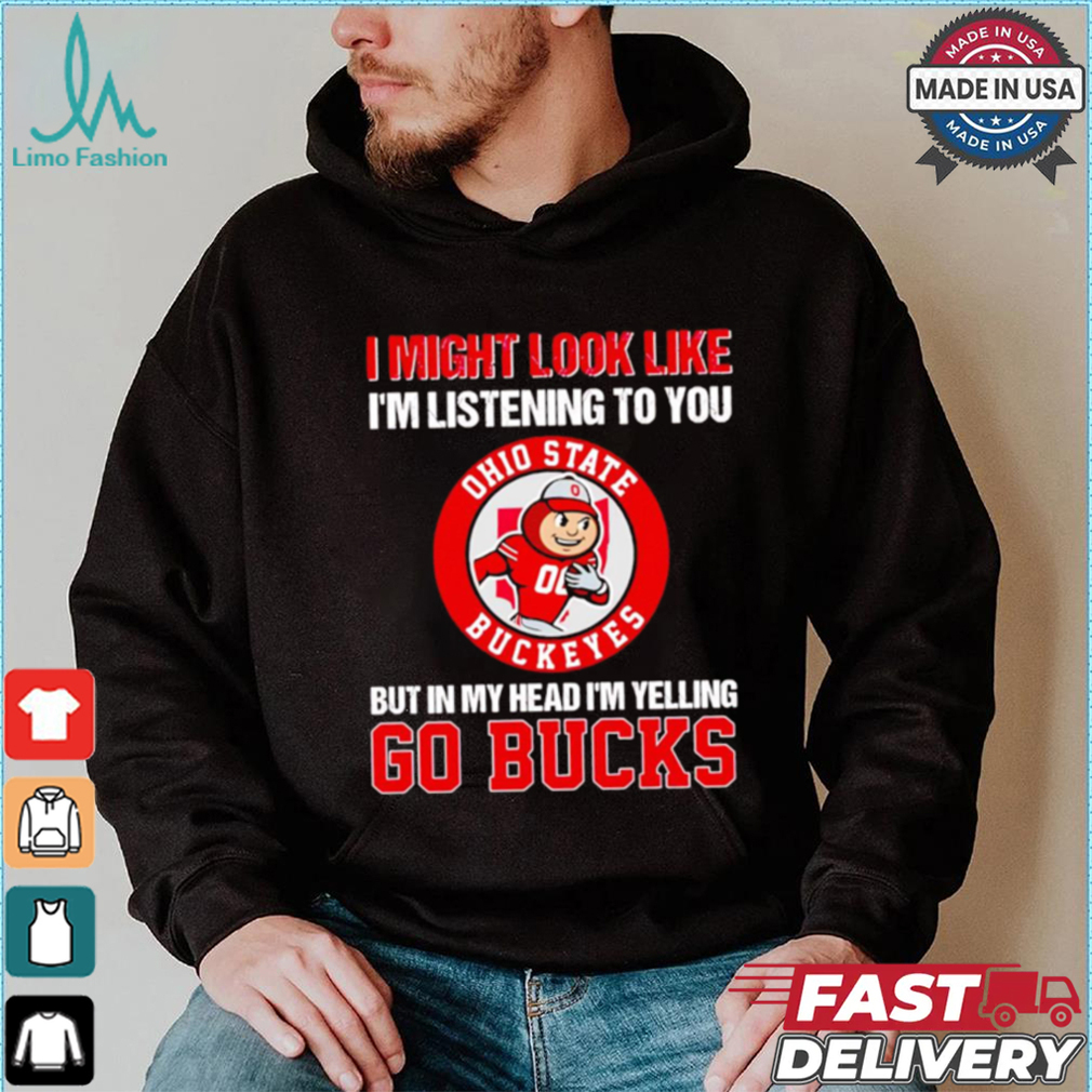 I’m listening to you but in my head I’m yelling go Ohio State Buckeyes shirt I’m listening to you but in my head I’m yelling go Ohio State Buckeyes shirt