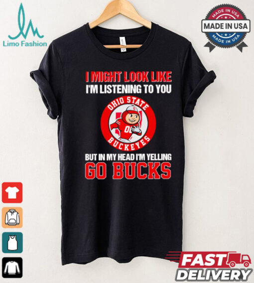 I’m listening to you but in my head I’m yelling go Ohio State Buckeyes shirt