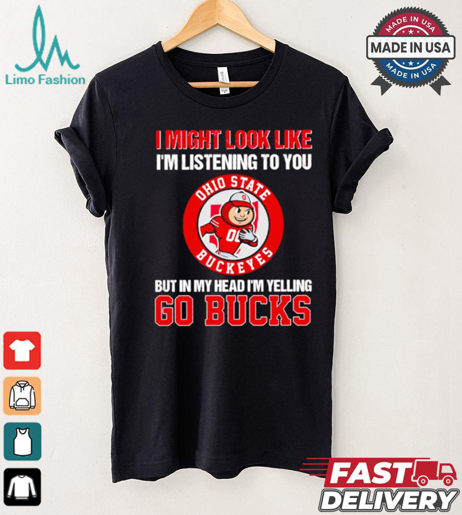 I’m listening to you but in my head I’m yelling go Ohio State Buckeyes shirt I’m listening to you but in my head I’m yelling go Ohio State Buckeyes shirt