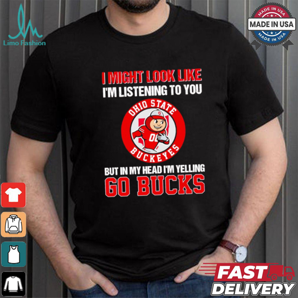 I’m listening to you but in my head I’m yelling go Ohio State Buckeyes shirt I’m listening to you but in my head I’m yelling go Ohio State Buckeyes shirt