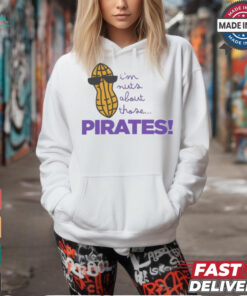 I’m nuts about those Pirates shirt